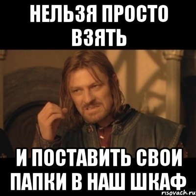 нельзя просто взять и поставить свои папки в наш шкаф, Мем Нельзя просто взять