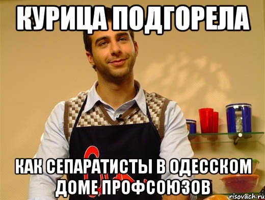 курица подгорела как сепаратисты в одесском доме профсоюзов