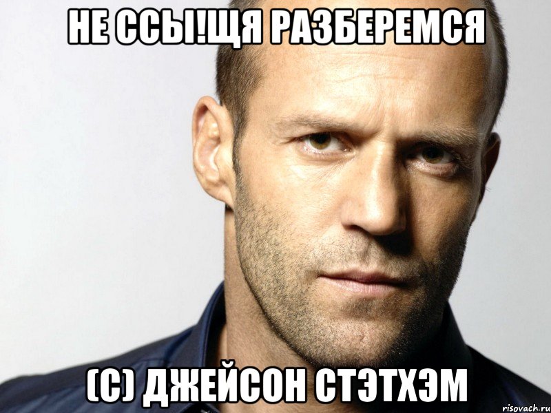 не ссы!щя разберемся (С) джейсон стэтхэм