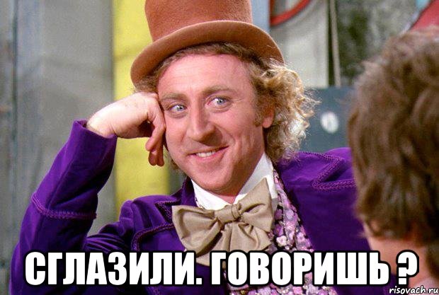  Сглазили. говоришь ?, Мем Ну давай расскажи (Вилли Вонка)