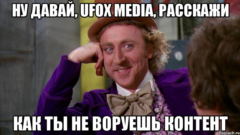 Ну давай, UFOX media, расскажи Как ты не воруешь контент