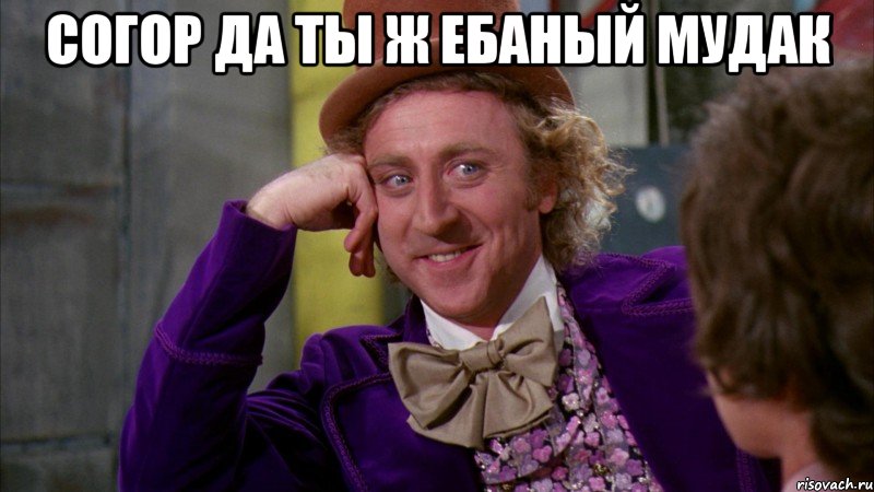 Согор да ты ж ебаный мудак , Мем Ну давай расскажи (Вилли Вонка)