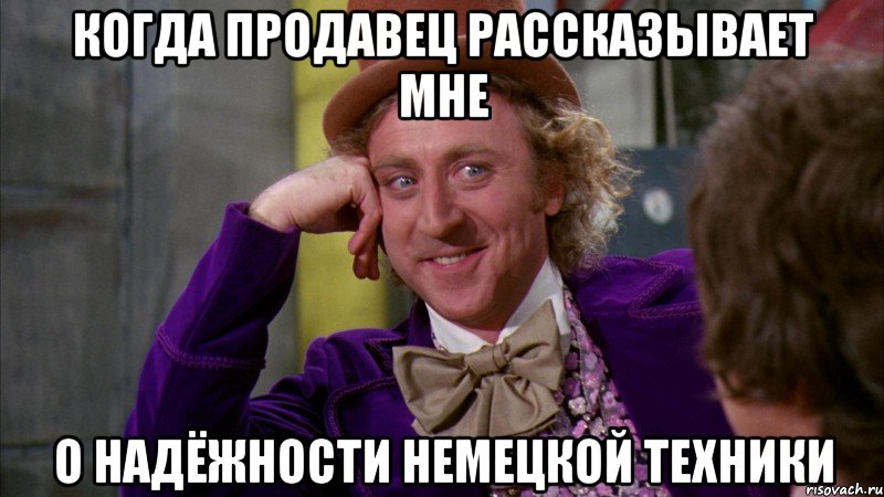Когда продавец рассказывает мне о надёжности немецкой техники, Мем Ну давай расскажи (Вилли Вонка)