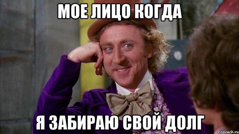 мое лицо когда я забираю свой долг, Мем Ну давай расскажи (Вилли Вонка)