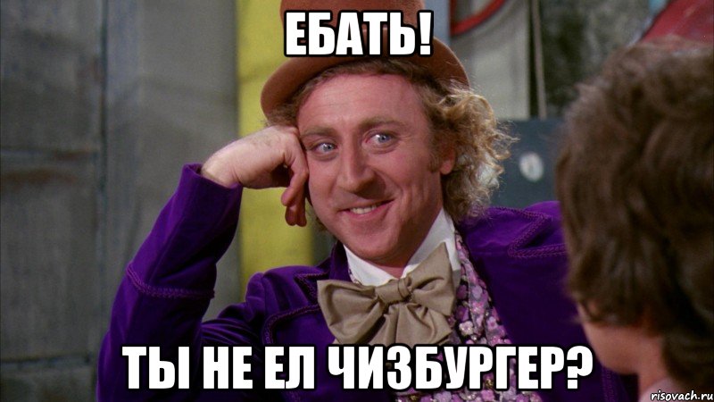 ебать! ты не ел чизбургер?, Мем Ну давай расскажи (Вилли Вонка)