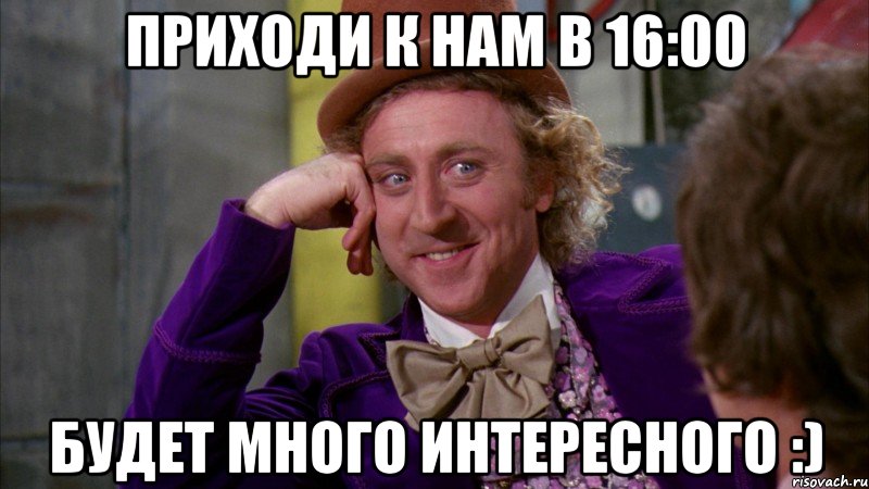 Приходи к нам в 16:00 Будет много интересного :), Мем Ну давай расскажи (Вилли Вонка)