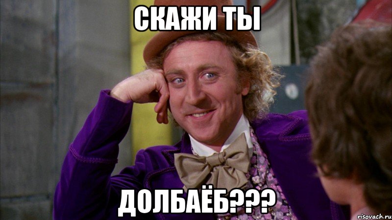 Скажи ты Долбаёб???