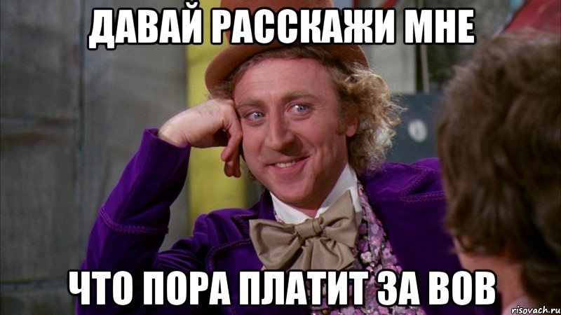 Давай расскажи мне что пора платит за вов, Мем Ну давай расскажи (Вилли Вонка)