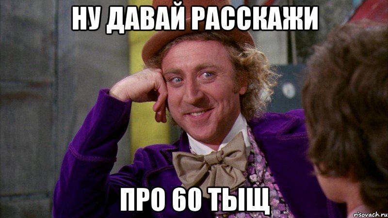 Ну давай расскажи Про 60 тыщ, Мем Ну давай расскажи (Вилли Вонка)