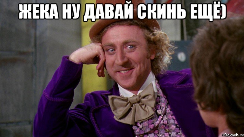 Жека ну давай скинь ещё) , Мем Ну давай расскажи (Вилли Вонка)