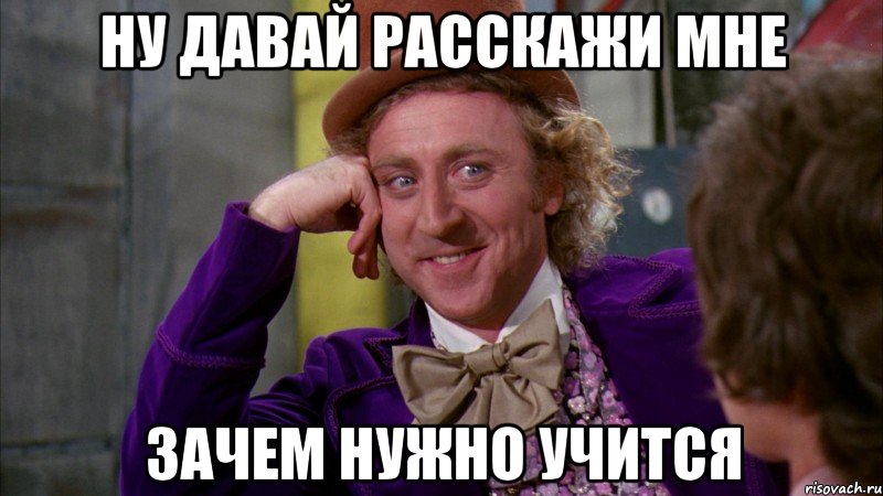 Ну давай расскажи мне Зачем нужно учится
