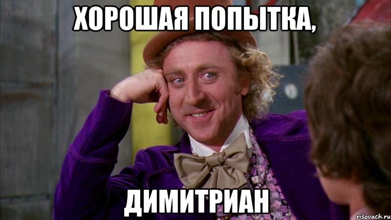 Хорошая попытка, Димитриан, Мем Ну давай расскажи (Вилли Вонка)