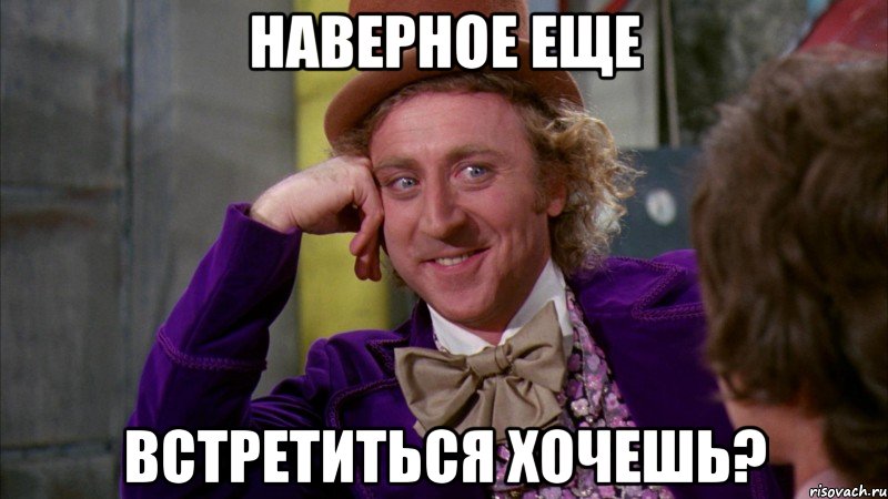 наверное еще встретиться хочешь?, Мем Ну давай расскажи (Вилли Вонка)
