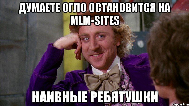 Думаете Огло Остановится на MLM-sites наивные ребятушки