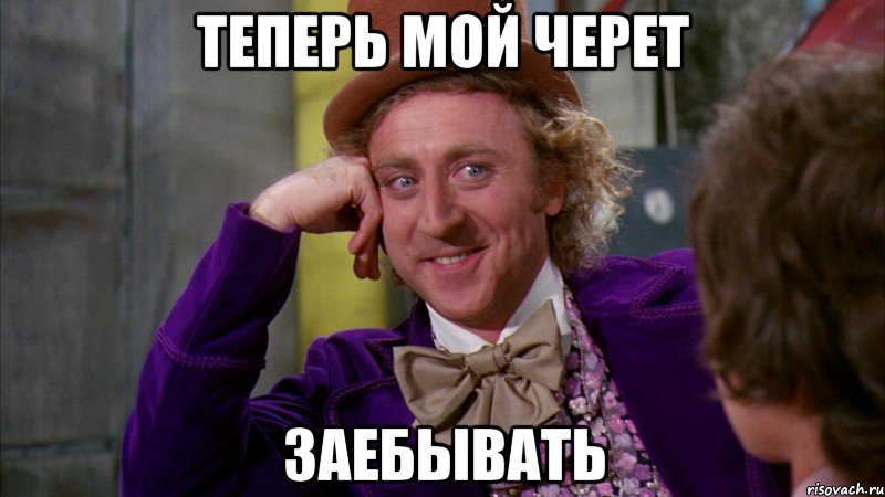 Теперь мой черет Заебывать, Мем Ну давай расскажи (Вилли Вонка)