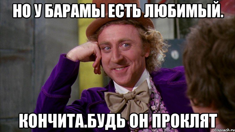 Но у барамы есть любимый. Кончита.будь он проклят, Мем Ну давай расскажи (Вилли Вонка)