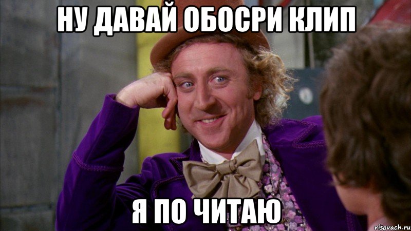 Ну давай обосри клип я по читаю, Мем Ну давай расскажи (Вилли Вонка)
