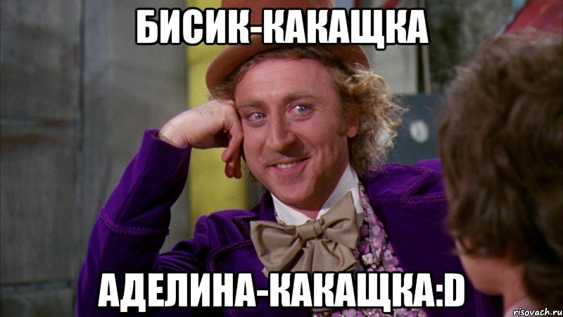 Бисик-какащка Аделина-какащка:D, Мем Ну давай расскажи (Вилли Вонка)