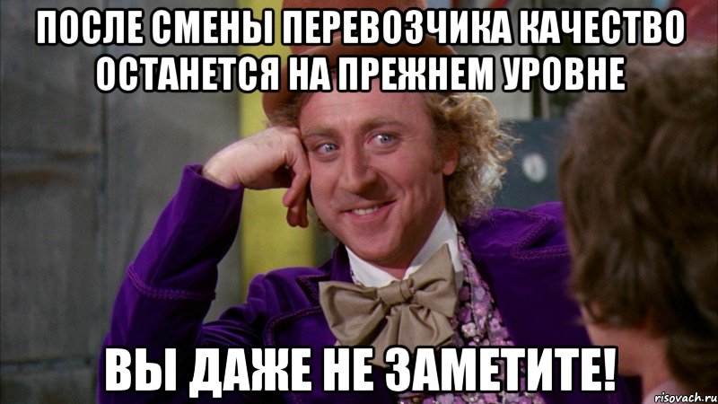 После смены перевозчика качество останется на прежнем уровне вы даже НЕ ЗАМЕТИТЕ!, Мем Ну давай расскажи (Вилли Вонка)