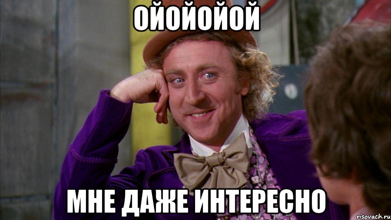 ойойойой Мне даже интересно, Мем Ну давай расскажи (Вилли Вонка)