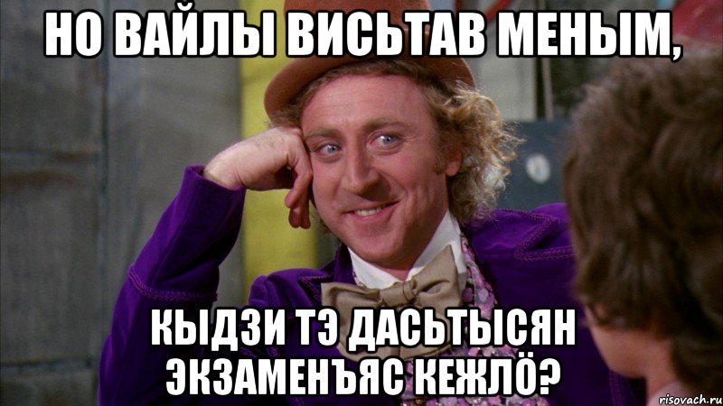 Но вайлы висьтав меным, кыдзи тэ дасьтысян экзаменъяс кежлö?, Мем Ну давай расскажи (Вилли Вонка)