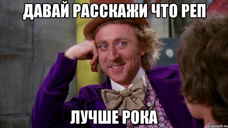 давай расскажи что реп лучше рока