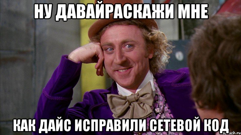 Ну давайраскажи мне как дайс исправили сетевой код