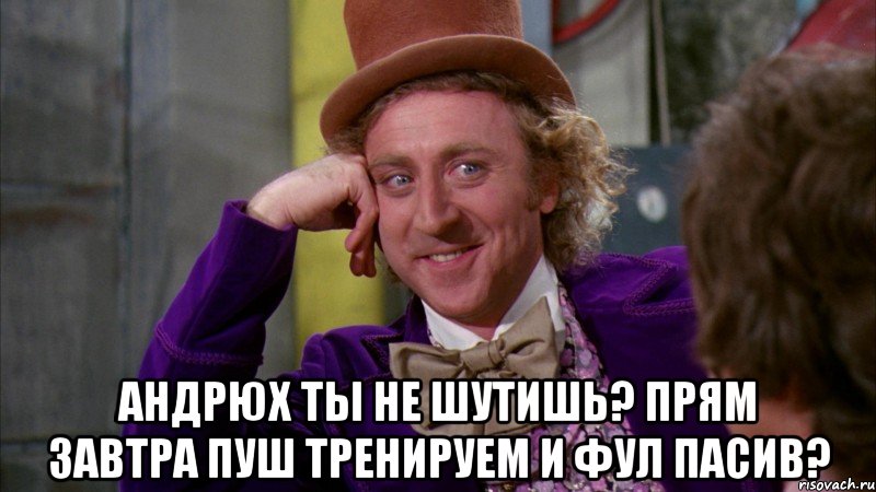  Андрюх ты не шутишь? прям Завтра пуш тренируем и фул пасив?, Мем Ну давай расскажи (Вилли Вонка)