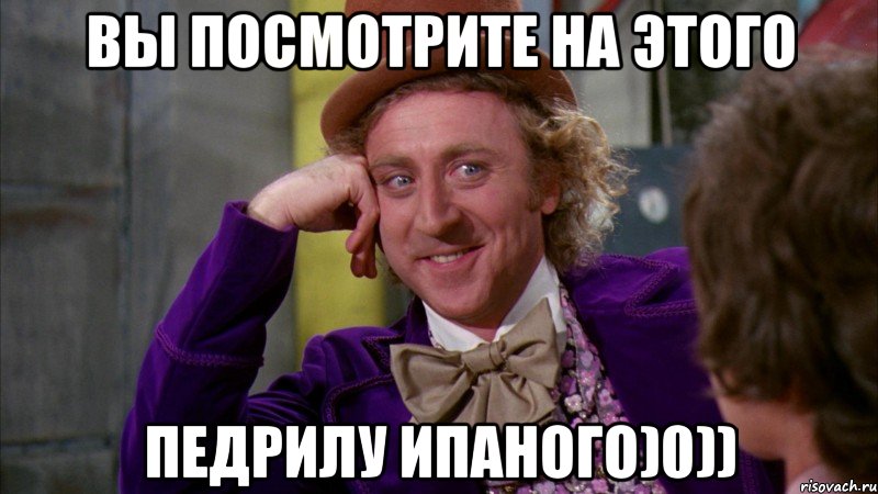Вы посмотрите на этого педрилу ипаного)0)), Мем Ну давай расскажи (Вилли Вонка)