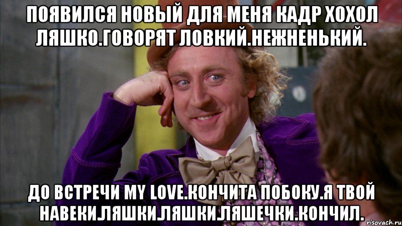 Появился новый для меня кадр хохол ляшко.говорят ловкий.нежненький. До встречи my love.кончита побоку.я твой навеки.ляшки.ляшки.ляшечки.кончил., Мем Ну давай расскажи (Вилли Вонка)