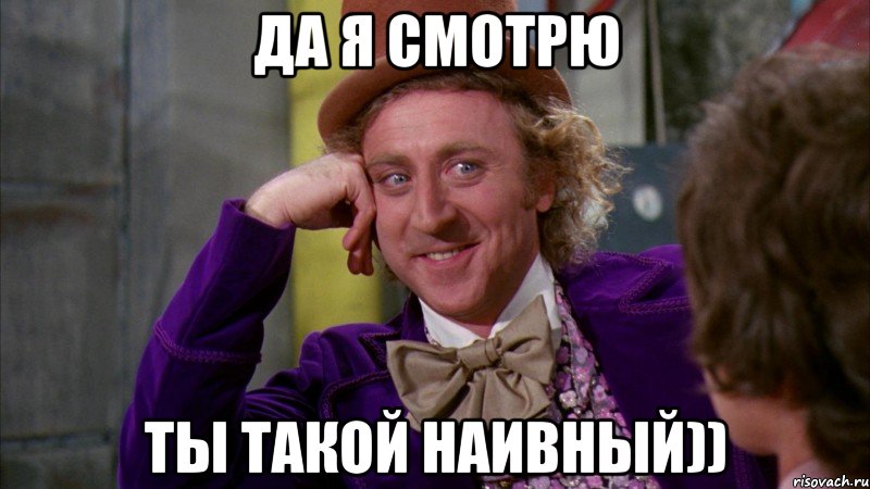 Да я смотрю Ты такой наивный)), Мем Ну давай расскажи (Вилли Вонка)
