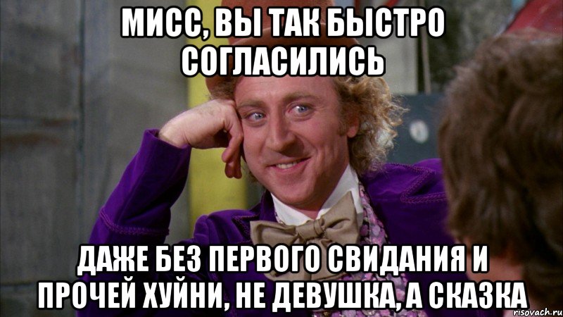 Мисс, вы так быстро согласились Даже без первого свидания и прочей хуйни, не девушка, а сказка, Мем Ну давай расскажи (Вилли Вонка)