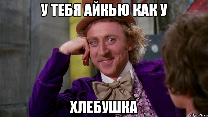 У тебя айкью как у ХЛЕБУШКА, Мем Ну давай расскажи (Вилли Вонка)