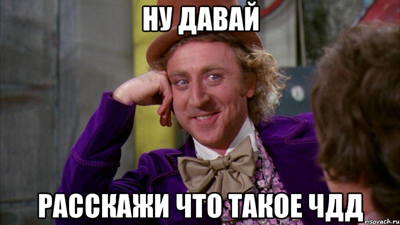 Ну давай Расскажи что такое чдд, Мем Ну давай расскажи (Вилли Вонка)