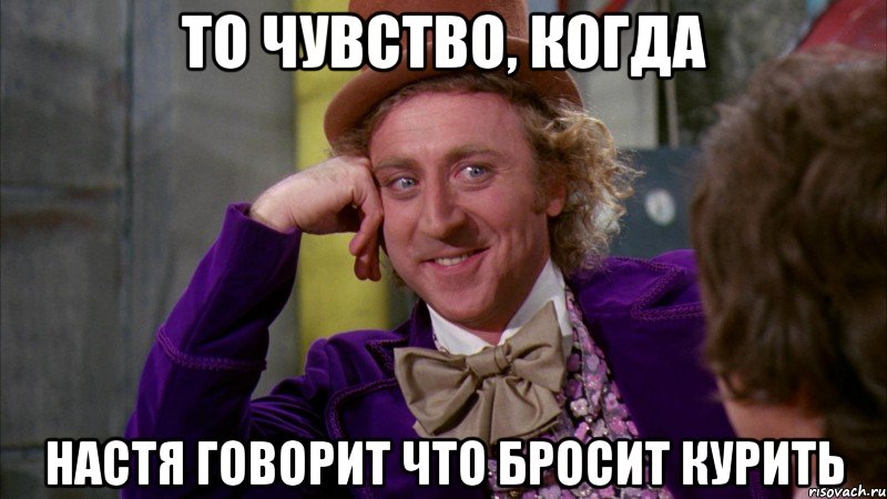 То чувство, когда Настя говорит что бросит курить, Мем Ну давай расскажи (Вилли Вонка)