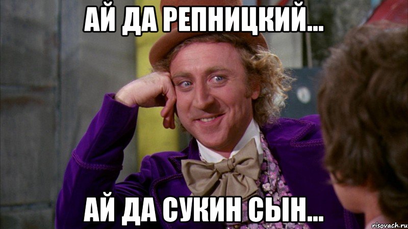 ай да Репницкий... ай да сукин сын..., Мем Ну давай расскажи (Вилли Вонка)