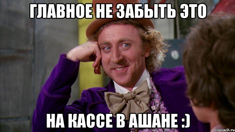 главное не забыть это на кассе в ашане :), Мем Ну давай расскажи (Вилли Вонка)