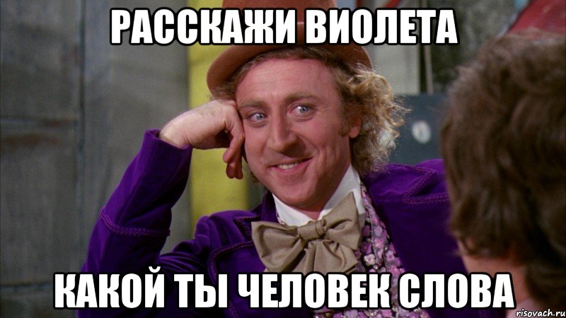 Расскажи Виолета какой ты человек слова, Мем Ну давай расскажи (Вилли Вонка)