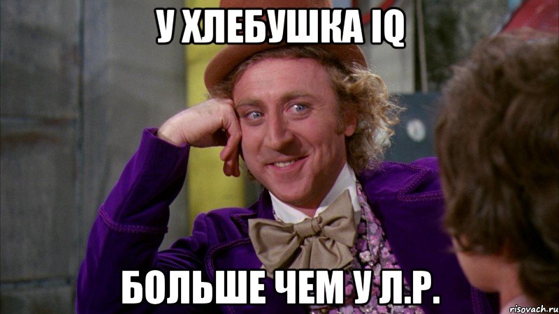 У хлебушка IQ больше чем у Л.Р., Мем Ну давай расскажи (Вилли Вонка)