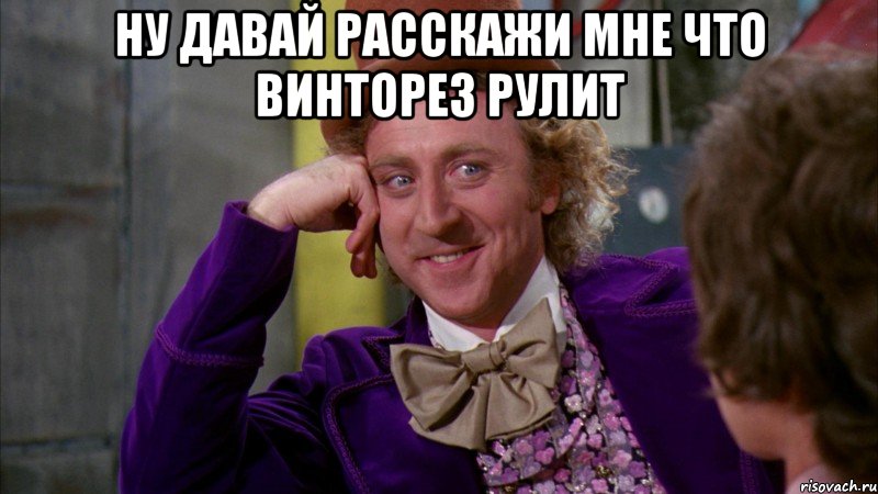 Ну давай расскажи мне что винторез рулит , Мем Ну давай расскажи (Вилли Вонка)