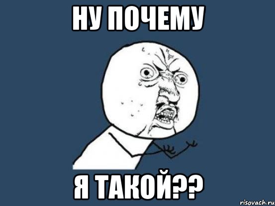 Ну почему Я такой??, Мем Ну почему