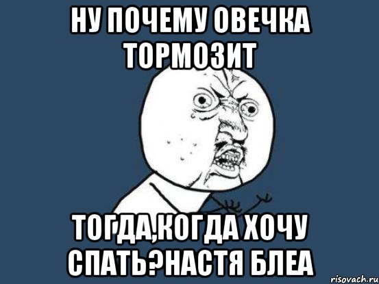 Ну почему овечка тормозит Тогда,когда хочу спать?Настя блеа, Мем Ну почему