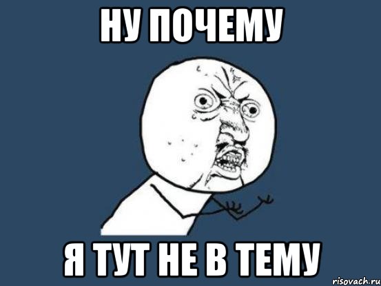 ну почему я тут не в тему, Мем Ну почему