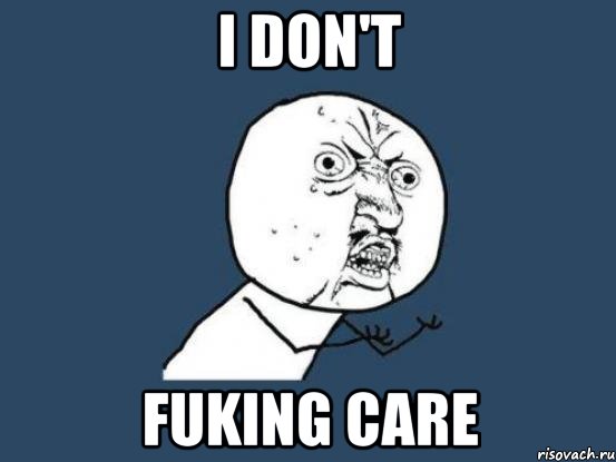 I don't Fuking care, Мем Ну почему