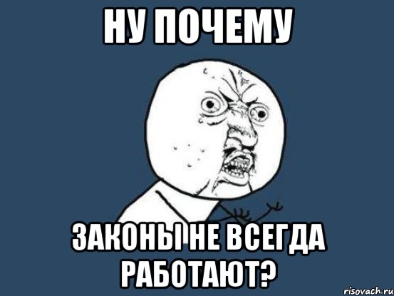 НУ ПОЧЕМУ ЗАКОНЫ НЕ ВСЕГДА РАБОТАЮТ?, Мем Ну почему