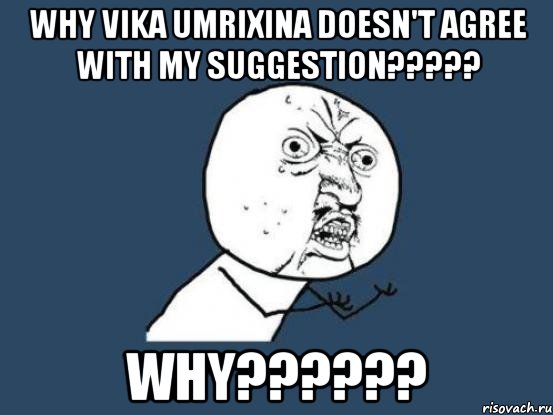 Why Vika Umrixina doesn't agree with my suggestion????? Why??????, Мем Ну почему