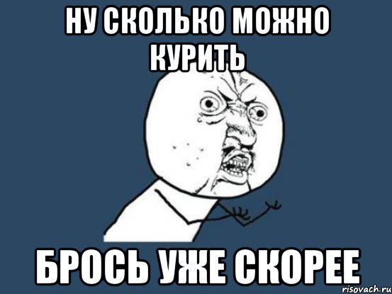 ну сколько можно курить брось уже скорее, Мем Ну почему