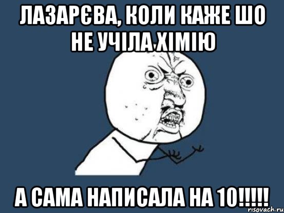 Лазарєва, коли каже шо не учіла хімію а сама написала на 10!!!!!, Мем Ну почему