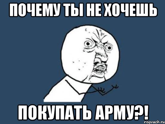 Почему ты не хочешь Покупать Арму?!, Мем Ну почему