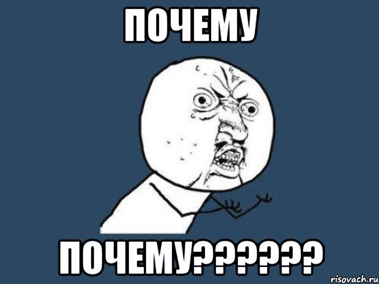 ПОЧЕМУ ПОЧЕМУ??????, Мем Ну почему